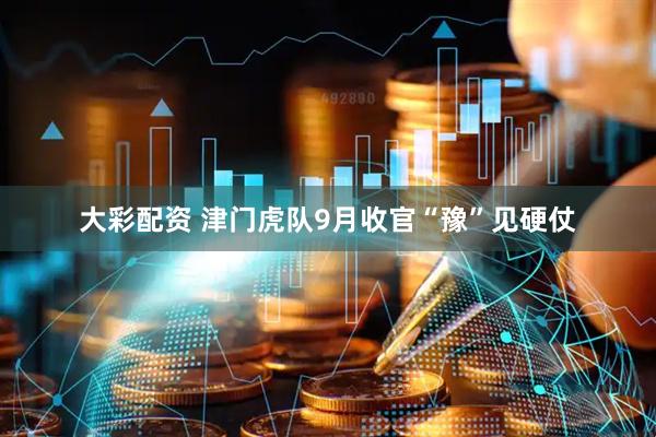大彩配资 津门虎队9月收官“豫”见硬仗